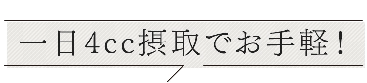 1日4cc摂取でお手軽！